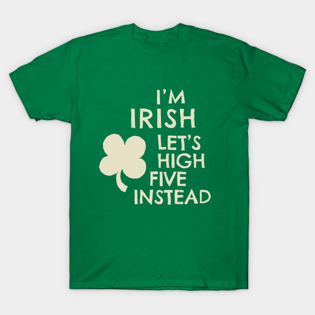 I'M IRISH - LET'S HIGH FIVE INSTEAD -CREAM T-Shirt by Shelley Johannes Art